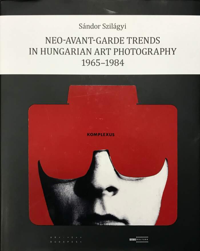 Sándor Szilágyi / Neo-avant-garde trends in Hungarian art photography, 1965-1984.